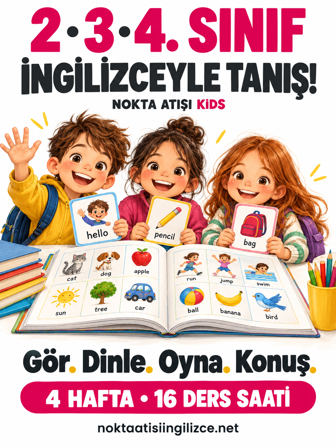 2 · 3 · 4. SINIFLAR: Nokta Atışı Kids. Gör. Dinle. Oyna. Konuş. 4 hafta, 16 ders saati.